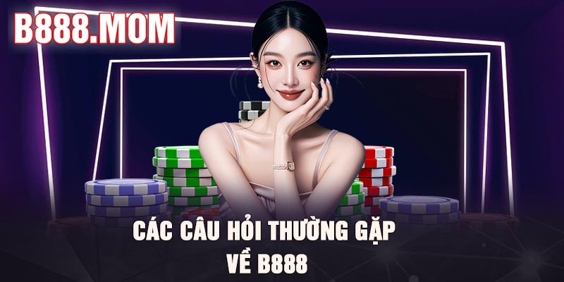 Các câu hỏi thường gặp về B888