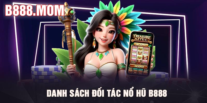 Danh sách đối tác Nổ Hũ B888
