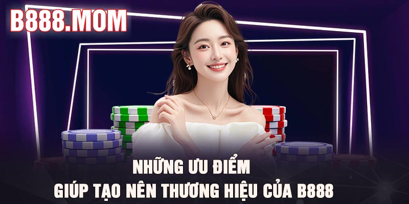 Những ưu điểm giúp tạo nên thương hiệu của B888